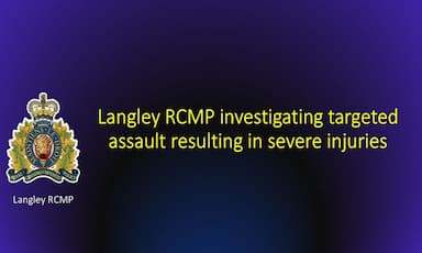 Langley RCMP investigating targeted assault resulting in severe injuries