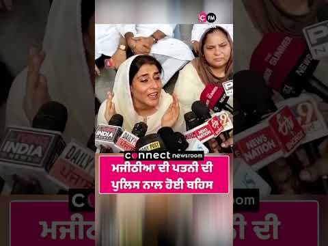 ਮਜੀਠੀਆ ਦੀ ਪਤਨੀ ਅਤੇ   ਪੁਲਿਸ ਵਿਚਕਾਰ ਹੋਈ ਬਹਿਸ
