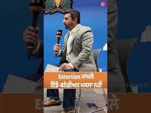 Extortion ਮਾਮਲੇ ਇੰਡੋ-ਕਨੇਡੀਅਨ ਮਸਲਾ ਨਹੀਂ
