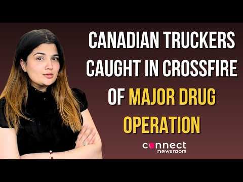 Connect News | Canadian Truckers Caught in Crossfire of Major Drug Operation