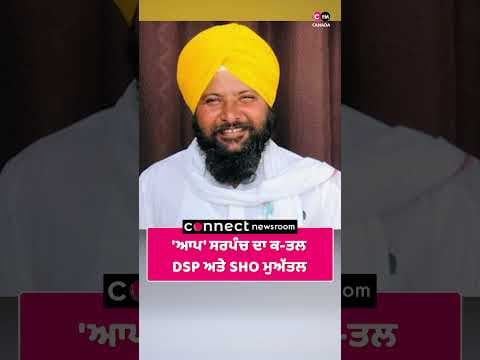 'ਆਪ' ਸਰਪੰਚ ਦਾ ਕ-ਤਲ DSP ਅਤੇ SHO ਮੁਅੱਤਲ