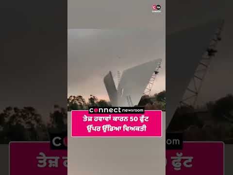 ਤੇਜ਼ ਹਵਾਵਾਂ ਕਾਰਨ 50 ਫੁੱਟ ਉੱਪਰ ਉੱਡਿਆ ਵਿਅਕਤੀ