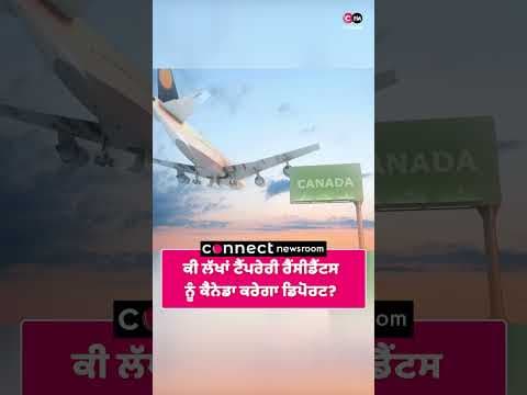 ਕੀ ਲੱਖਾਂ ਟੈਂਪਰੇਰੀ ਰੈਂਸੀਡੈਂਟਸ ਨੂੰ ਕੈਨੇਡਾ ਕਰੇਗਾ ਡਿਪੋਰਟ?