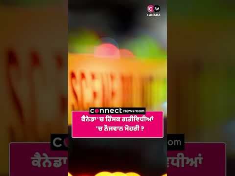 ਕੈਨੇਡਾ &#39;ਚ ਹਿੰਸਕ ਗਤੀਵਿਧੀਆਂ &#39;ਚ ਵਧ ਰਿਹਾ ਨੌਜਵਾਨਾਂ ਦਾ ਰੁਝਾਨ