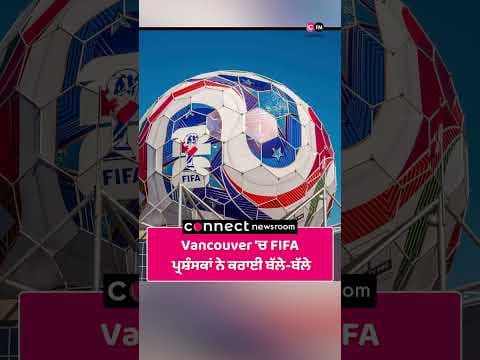 Vancouver 'ਚ FIFA ਪ੍ਰਸ਼ੰਸਕਾਂ ਨੇ ਕਰਾਈ ਬੱਲੇ ਬੱਲੇ