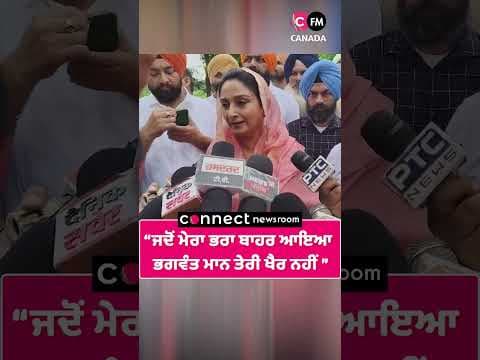 ਜਦੋਂ ਮੇਰਾ ਭਰਾ ਬਾਹਰ ਆਇਆ ਭਗਵੰਤ ਮਾਨ ਤੇਰੀ ਖੈਰ ਨਹੀਂ :ਹਰਸਿਮਰਤ ਬਾਦਲ